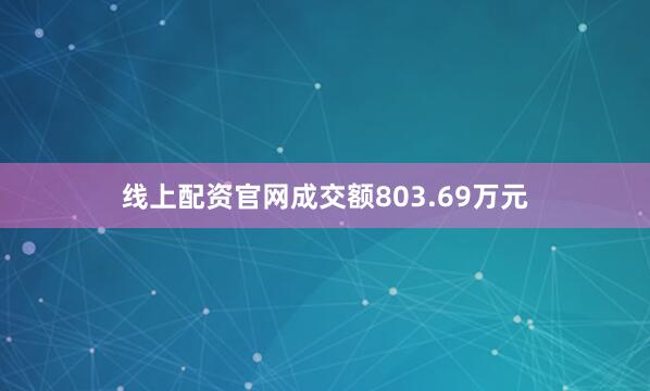线上配资官网成交额803.69万元