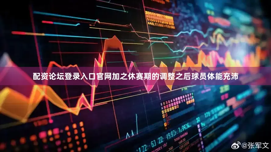 配资论坛登录入口官网加之休赛期的调整之后球员体能充沛