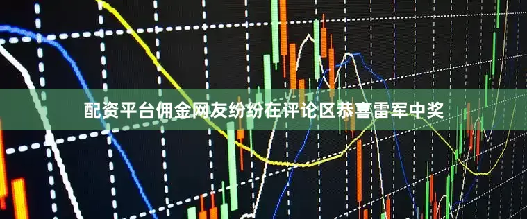 配资平台佣金网友纷纷在评论区恭喜雷军中奖