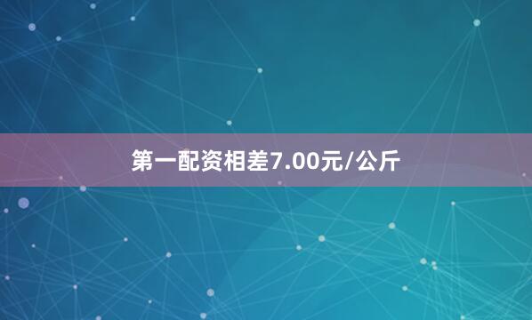第一配资相差7.00元/公斤