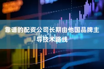 靠谱的配资公司长期由他国品牌主导技术路线