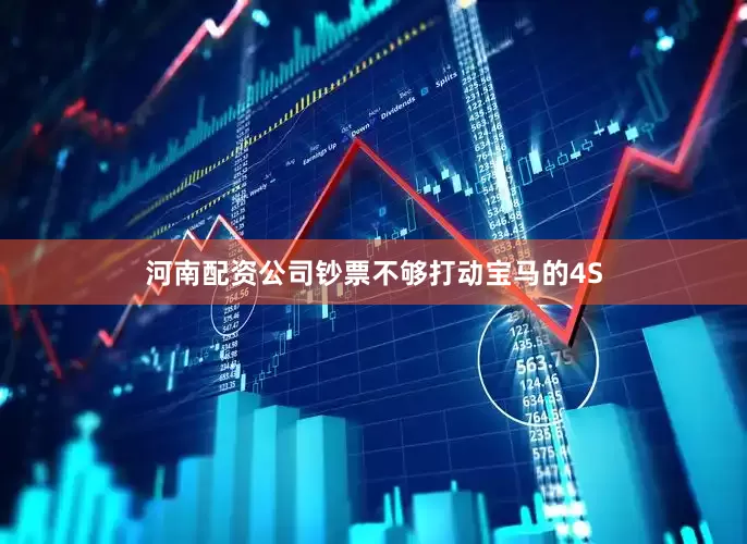 河南配资公司钞票不够打动宝马的4S