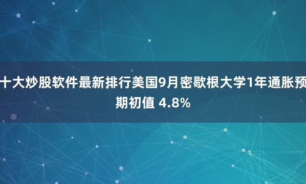十大炒股软件最新排行美国9月密歇根大学1年通胀预期初值 4.8%