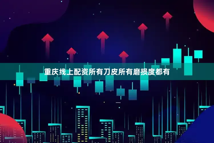 重庆线上配资所有刀皮所有磨损度都有