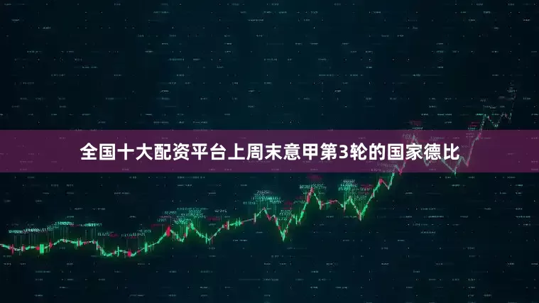 全国十大配资平台上周末意甲第3轮的国家德比