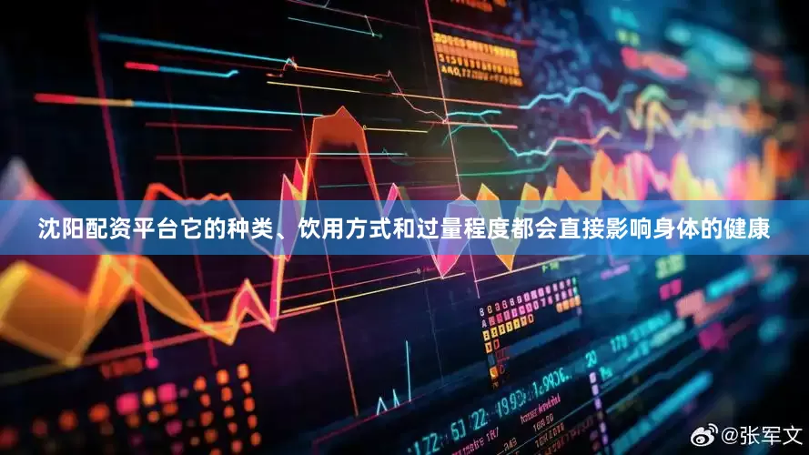 沈阳配资平台它的种类、饮用方式和过量程度都会直接影响身体的健康