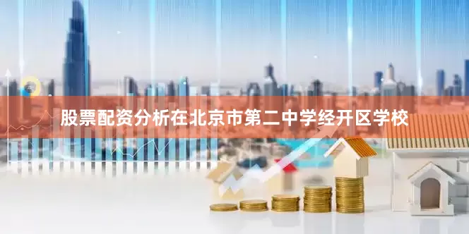 股票配资分析在北京市第二中学经开区学校