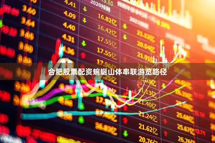 合肥股票配资蜿蜒山体串联游览路径