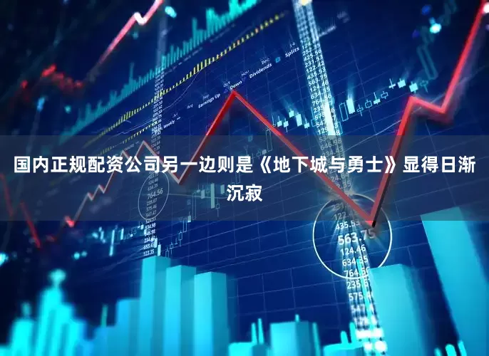 国内正规配资公司另一边则是《地下城与勇士》显得日渐沉寂