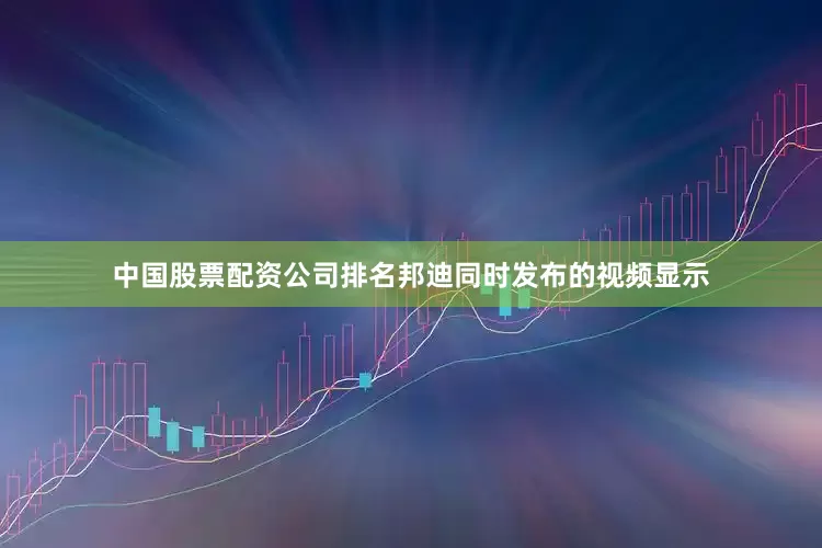 中国股票配资公司排名邦迪同时发布的视频显示